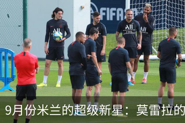 9月份米兰的超级新星：莫雷拉的闪耀时刻！